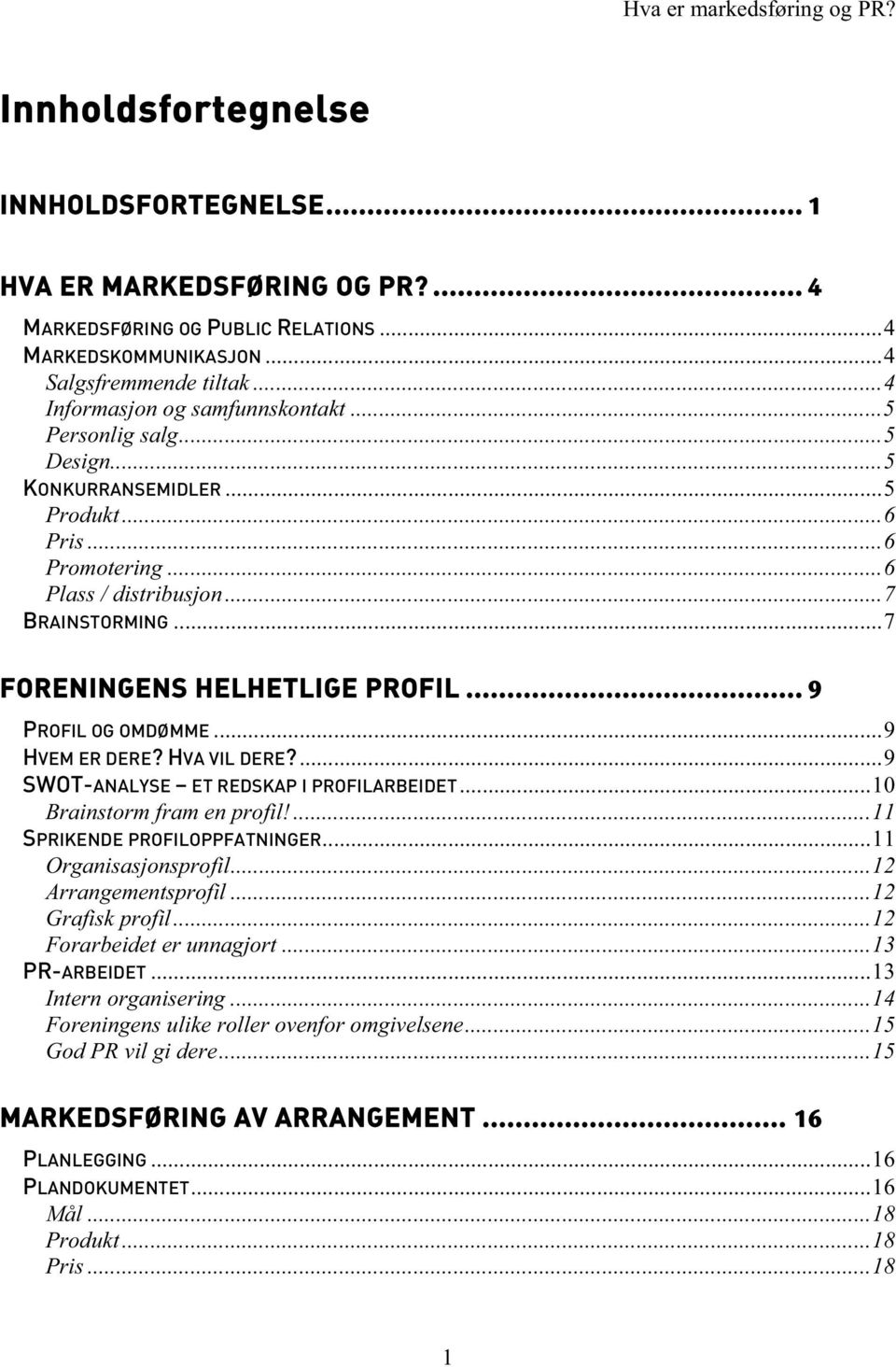 .. 9 PROFIL OG OMDØMME...9 HVEM ER DERE? HVA VIL DERE?...9 SWOT-ANALYSE ET REDSKAP I PROFILARBEIDET...10 Brainstorm fram en profil!...11 SPRIKENDE PROFILOPPFATNINGER...11 Organisasjonsprofil.