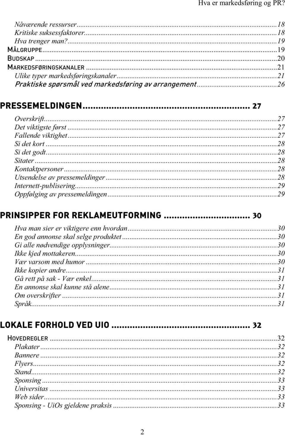 ..28 Kontaktpersoner...28 Utsendelse av pressemeldinger...28 Internett-publisering...29 Oppfølging av pressemeldingen...29 PRINSIPPER FOR REKLAMEUTFORMING... 30 Hva man sier er viktigere enn hvordan.