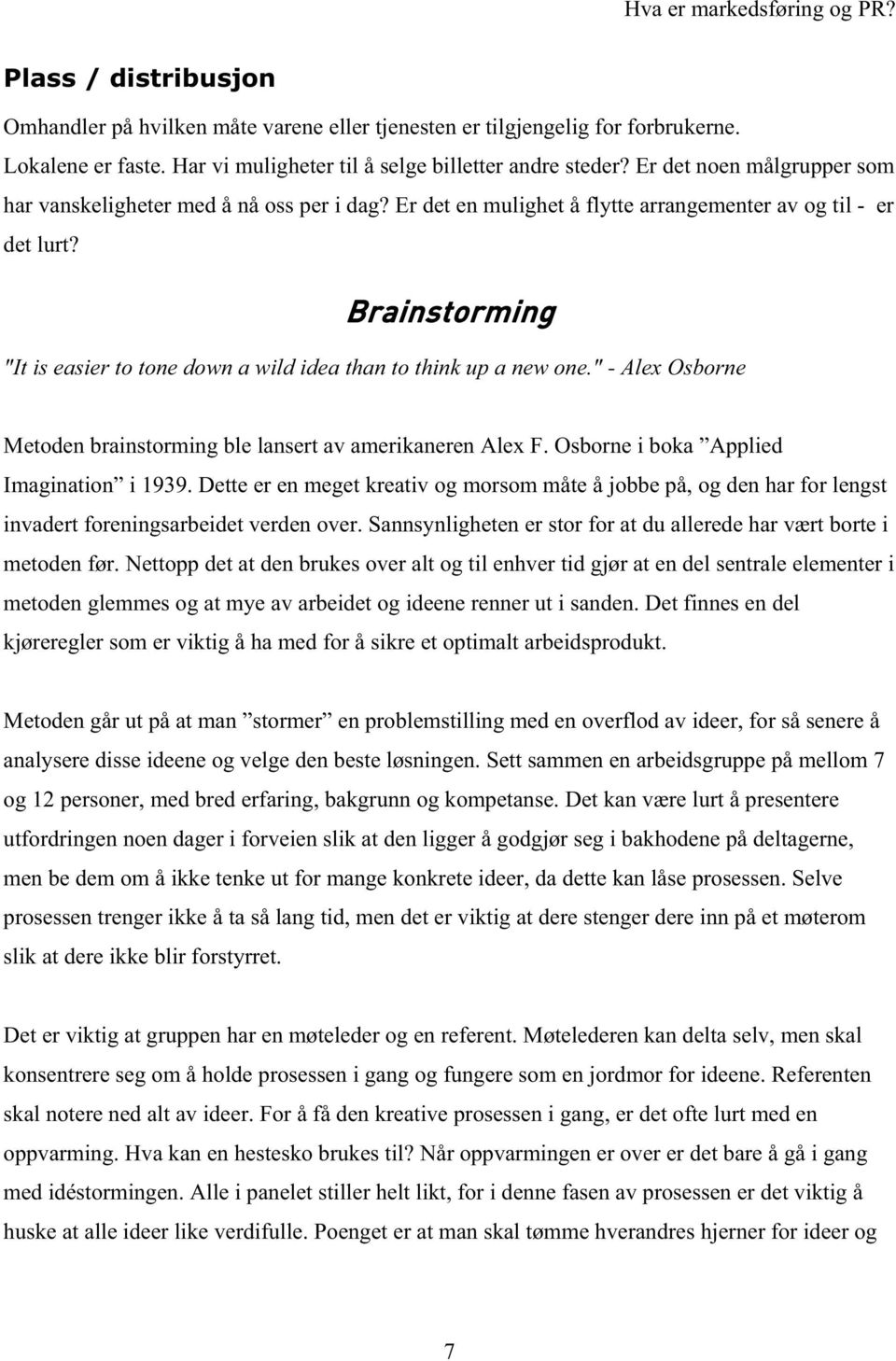 Brainstorming "It is easier to tone down a wild idea than to think up a new one." - Alex Osborne Metoden brainstorming ble lansert av amerikaneren Alex F. Osborne i boka Applied Imagination i 1939.