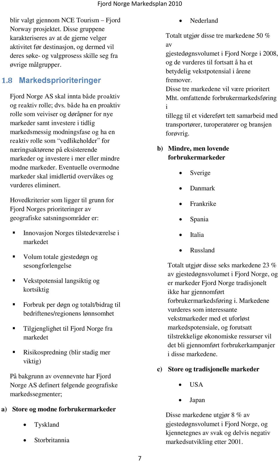 8 Markedsprioriteringer Fjord Norge AS skal innta både proaktiv og reaktiv rolle; dvs.