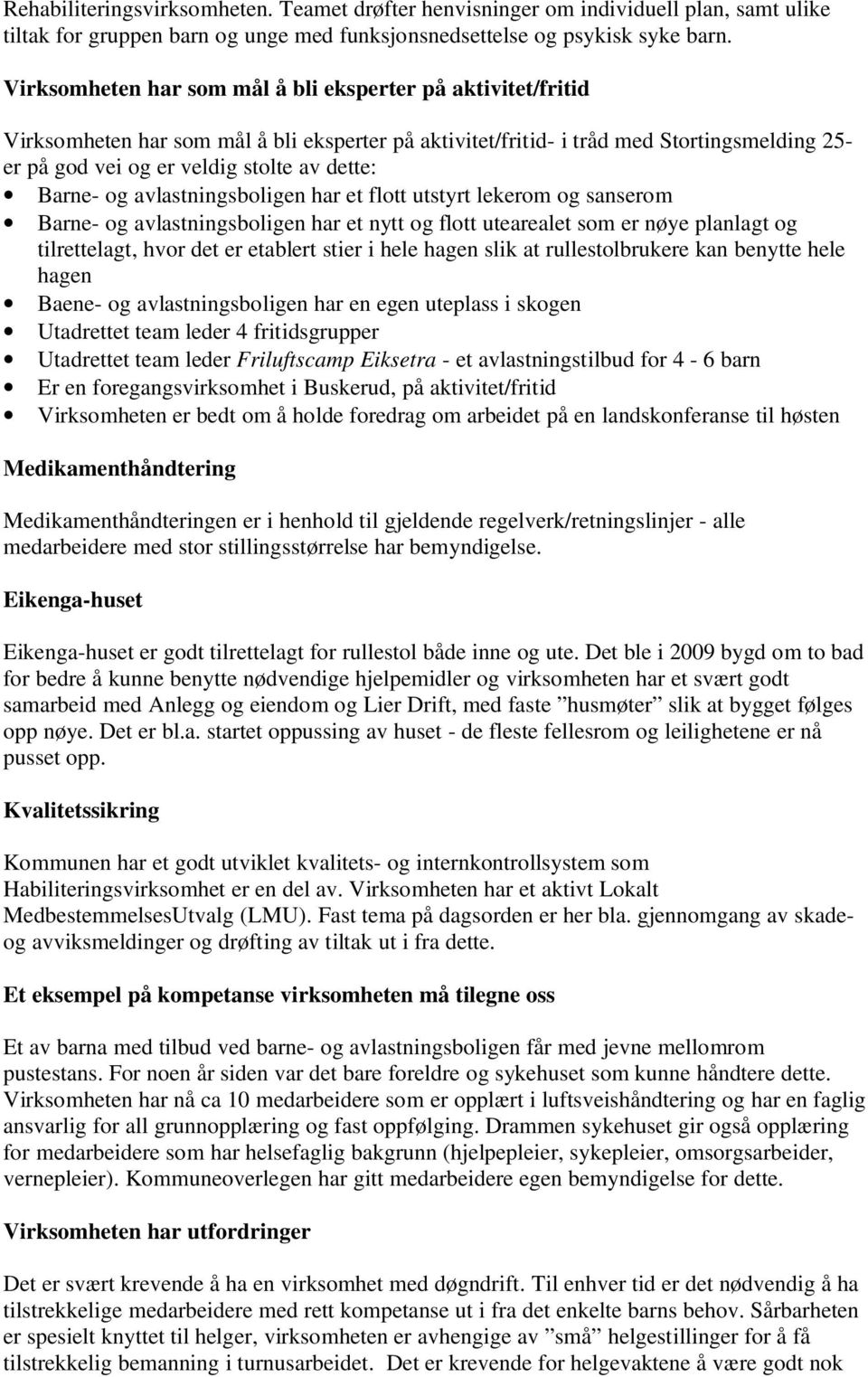 Barne- og avlastningsboligen har et flott utstyrt lekerom og sanserom Barne- og avlastningsboligen har et nytt og flott utearealet som er nøye planlagt og tilrettelagt, hvor det er etablert stier i