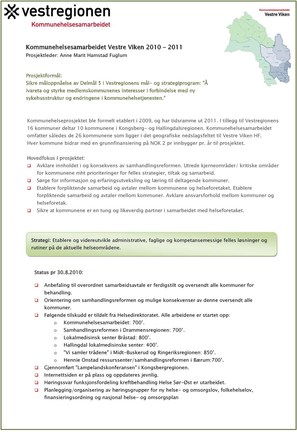 I tillegg til Vestregionens 16 kommuner deltar 10 kommunene i Kongsberg- og Hallingdalsregionen.