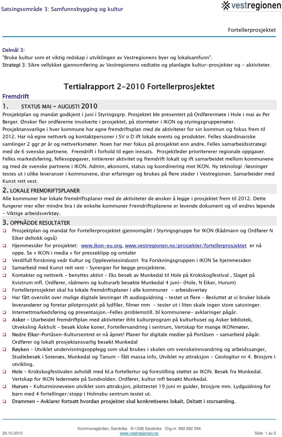 STATUS MAI AUGUSTI 2010 Tertialrapport 2-2010 Fortellerprosjektet Prosjektplan og mandat godkjent i juni i Styringsgrp. Prosjektet ble presentert på Ordførermøte i Hole i mai av Per Berger.