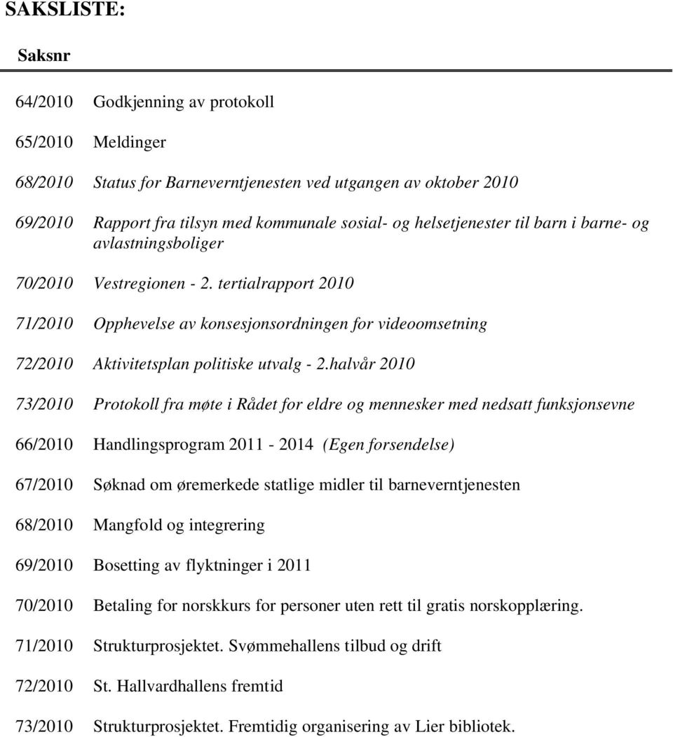 tertialrapport 2010 71/2010 Opphevelse av konsesjonsordningen for videoomsetning 72/2010 Aktivitetsplan politiske utvalg - 2.