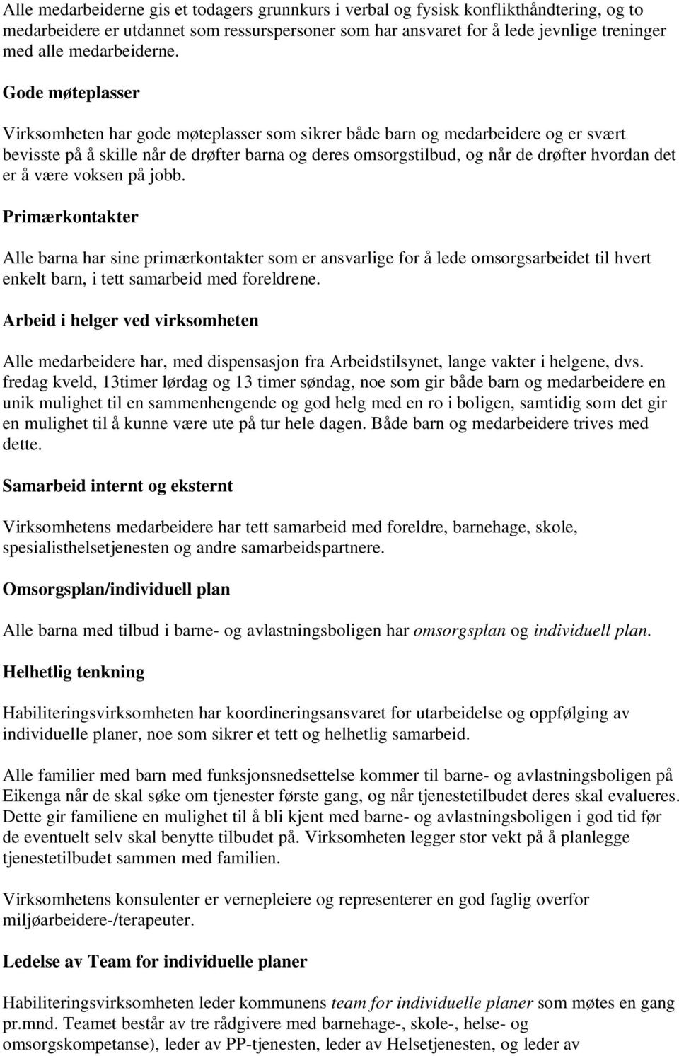 Gode møteplasser Virksomheten har gode møteplasser som sikrer både barn og medarbeidere og er svært bevisste på å skille når de drøfter barna og deres omsorgstilbud, og når de drøfter hvordan det er