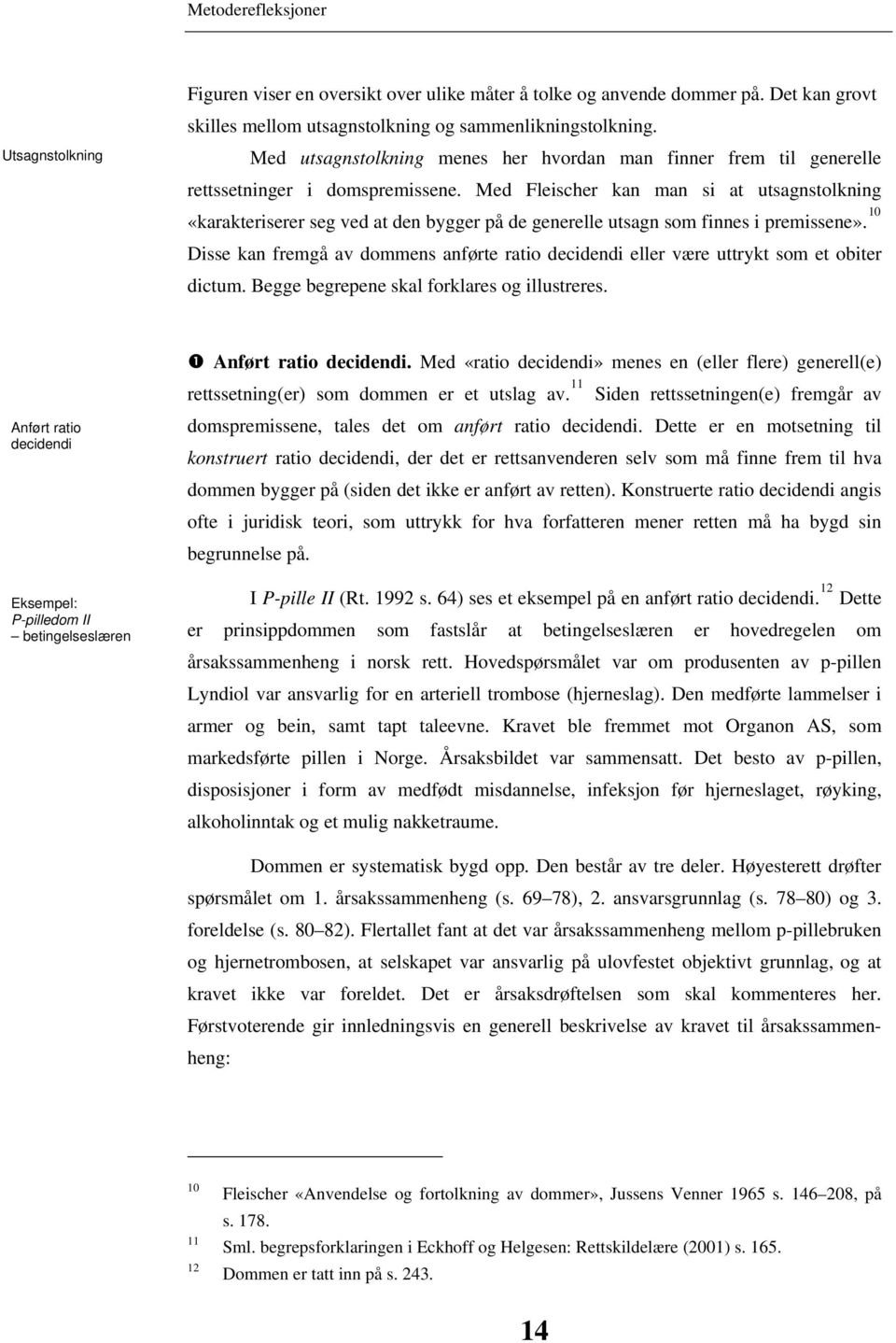 Med Fleischer kan man si at utsagnstolkning «karakteriserer seg ved at den bygger på de generelle utsagn som finnes i premissene».