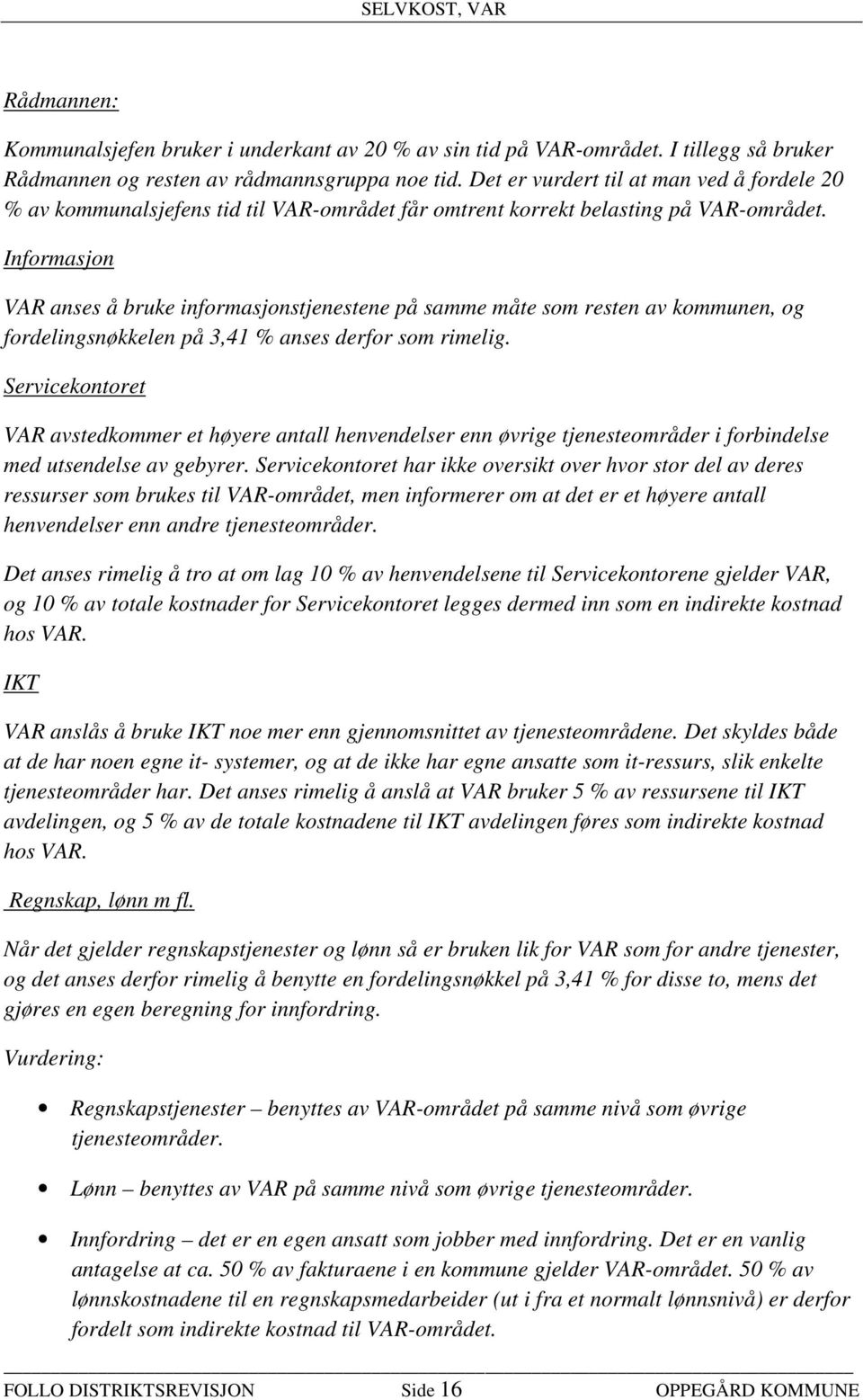 Informasjon VAR anses å bruke informasjonstjenestene på samme måte som resten av kommunen, og fordelingsnøkkelen på 3,41 % anses derfor som rimelig.