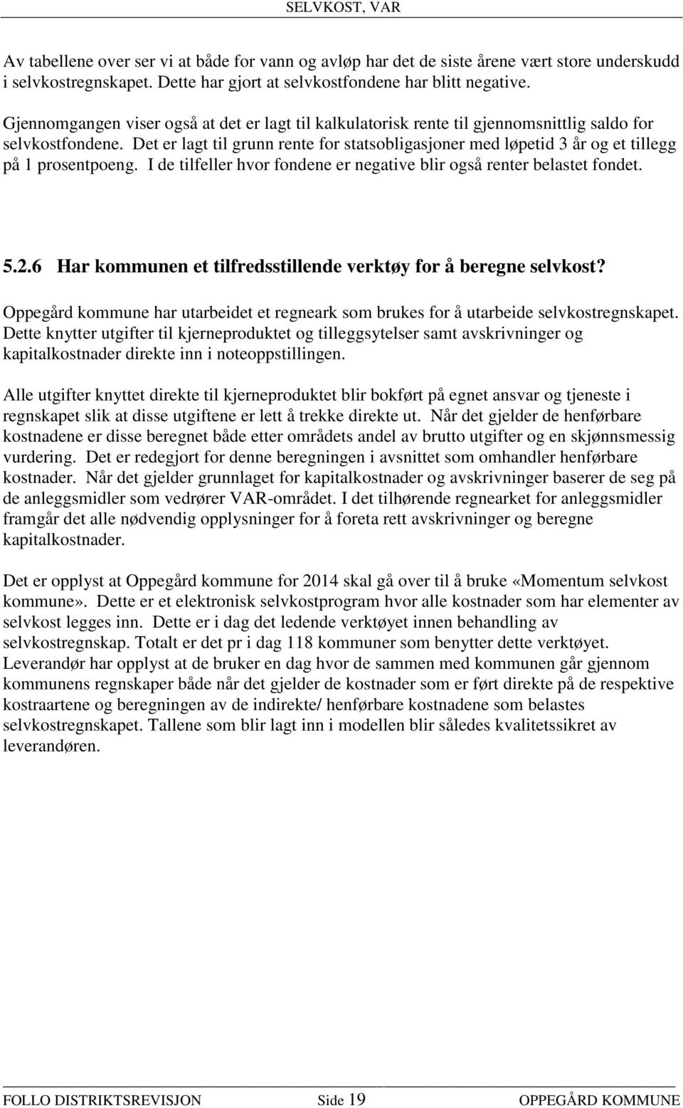 Det er lagt til grunn rente for statsobligasjoner med løpetid 3 år og et tillegg på 1 prosentpoeng. I de tilfeller hvor fondene er negative blir også renter belastet fondet. 5.2.