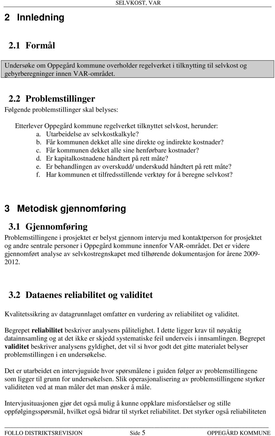 e. Er behandlingen av overskudd/ underskudd håndtert på rett måte? f. Har kommunen et tilfredsstillende verktøy for å beregne selvkost? 3 Metodisk gjennomføring 3.