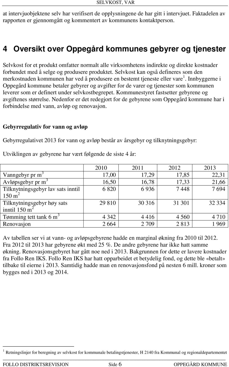 Selvkost kan også defineres som den merkostnaden kommunen har ved å produsere en bestemt tjeneste eller vare 1.