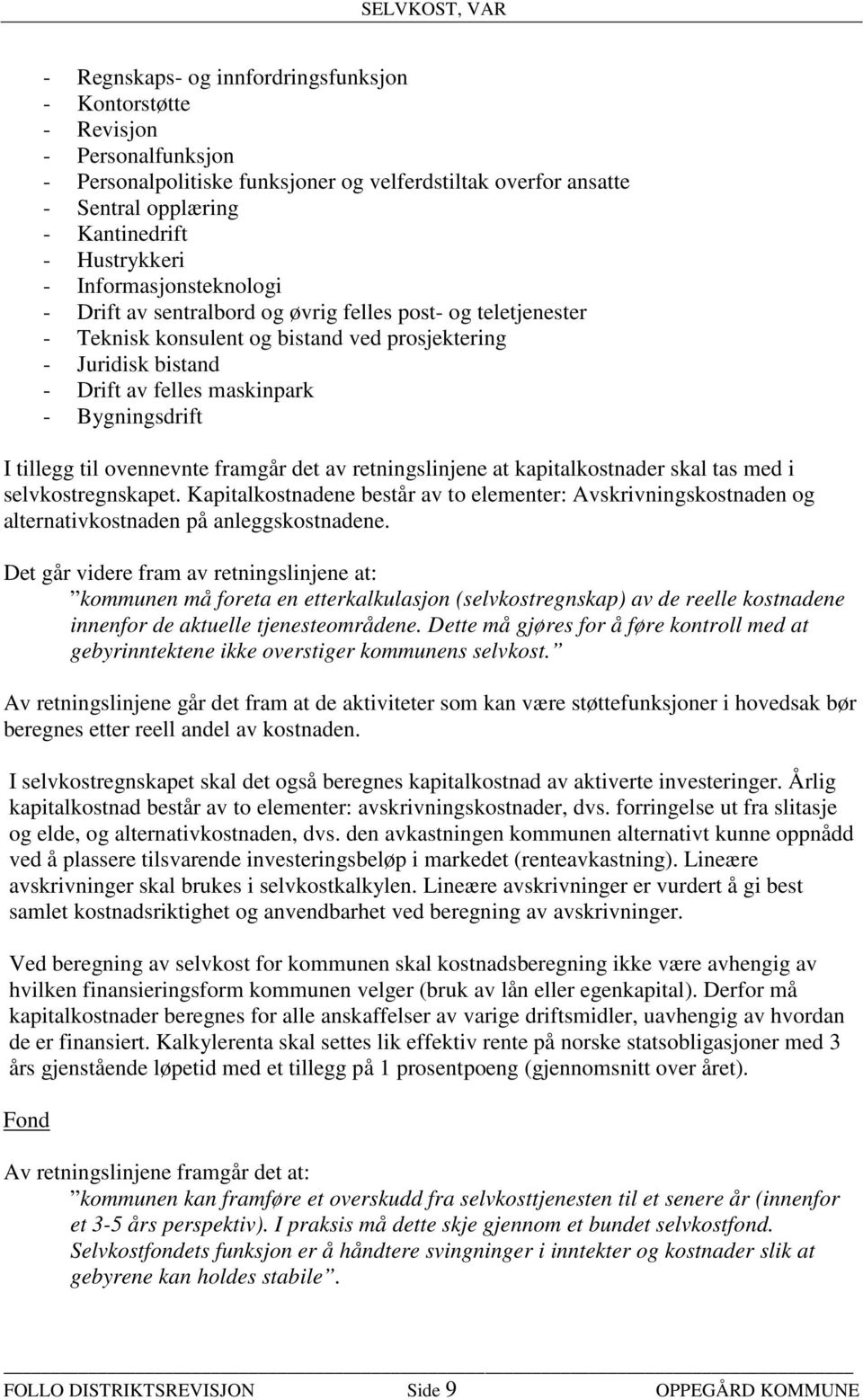 tillegg til ovennevnte framgår det av retningslinjene at kapitalkostnader skal tas med i selvkostregnskapet.