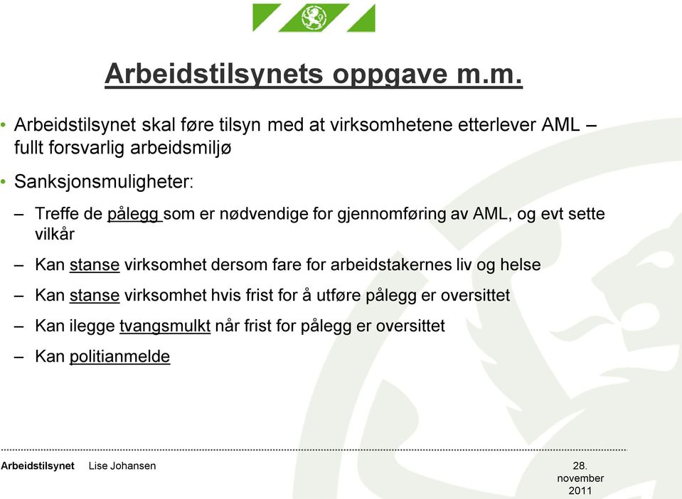 Sanksjonsmuligheter: Treffe de pålegg som er nødvendige for gjennomføring av AML, og evt sette vilkår Kan stanse