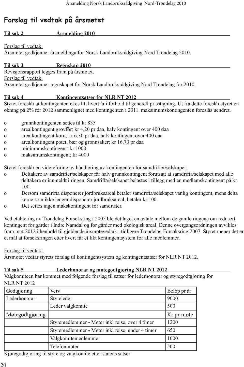 Til sak 4 Kontingentsatser for NLR NT 2012 Styret foreslår at kontingenten økes litt hvert år i forhold til generell prisstigning.