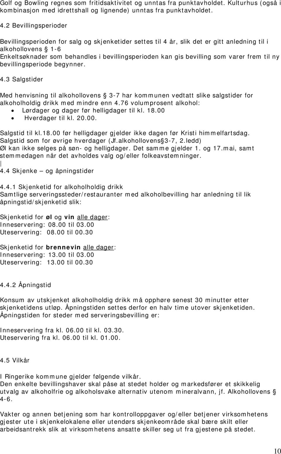 bevilling som varer frem til ny bevillingsperiode begynner. 4.3 Salgstider Med henvisning til alkohollovens 3-7 har kommunen vedtatt slike salgstider for alkoholholdig drikk med mindre enn 4.