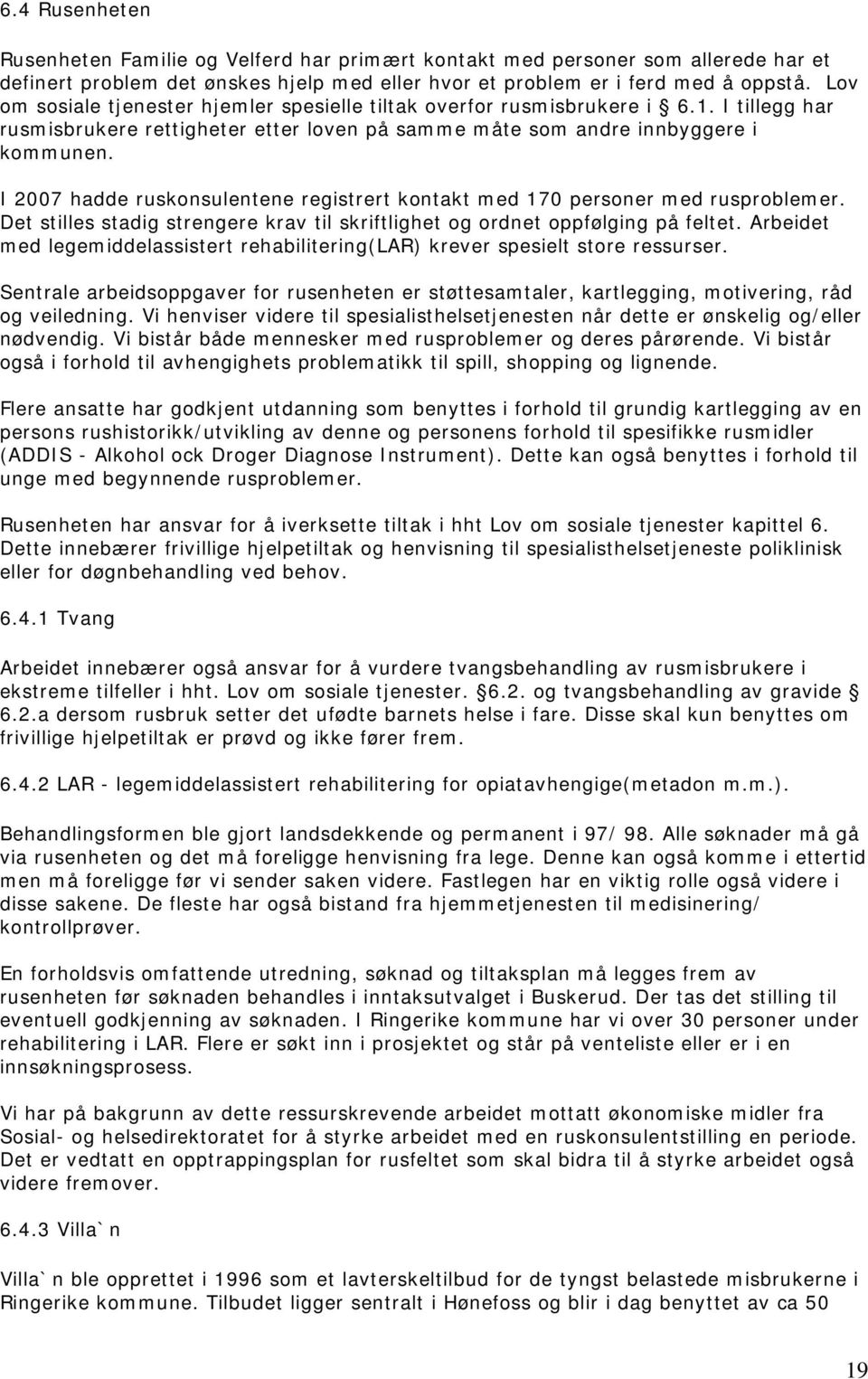 I 2007 hadde ruskonsulentene registrert kontakt med 170 personer med rusproblemer. Det stilles stadig strengere krav til skriftlighet og ordnet oppfølging på feltet.