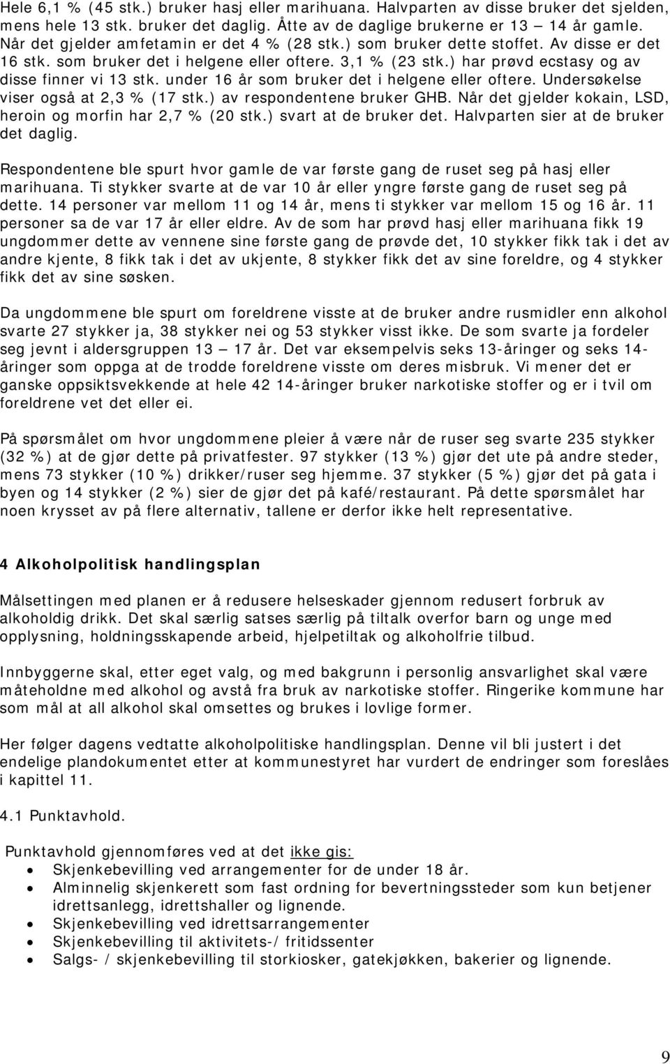 under 16 år som bruker det i helgene eller oftere. Undersøkelse viser også at 2,3 % (17 stk.) av respondentene bruker GHB. Når det gjelder kokain, LSD, heroin og morfin har 2,7 % (20 stk.