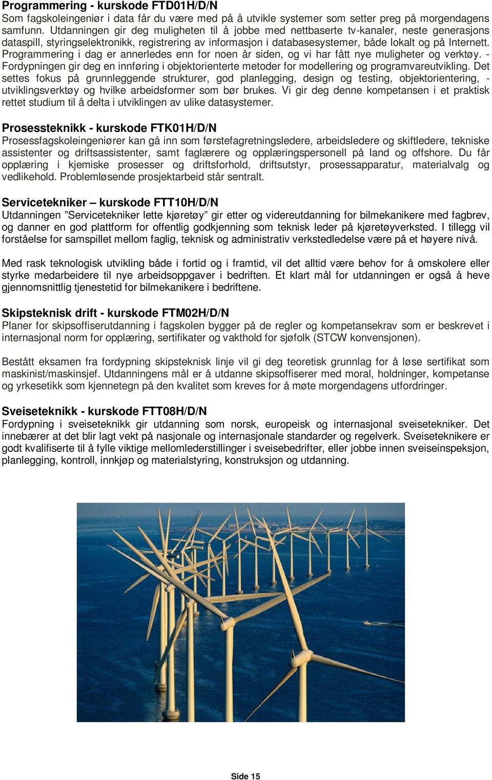 Programmering i dag er annerledes enn for noen år siden, og vi har fått nye muligheter og verktøy.