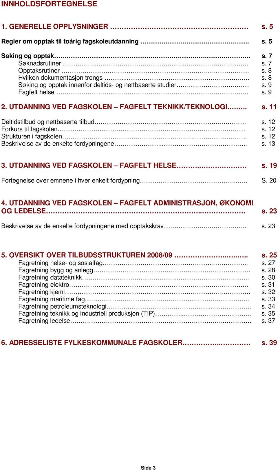 .. s. 12 Strukturen i fagskolen..... s. 12 Beskrivelse av de enkelte fordypningene.... s. 13 3. UTDANNING VED FAGSKOLEN FAGFELT HELSE.... s. 19 Fortegnelse over emnene i hver enkelt fordypning.... S. 20 4.