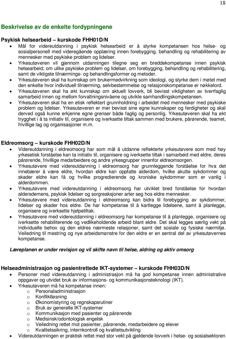 Yrkesutøveren vil gjennom utdanningen tilegne seg en breddekompetanse innen psykisk helsearbeid; om ulike psykiske problem og lidelser, om forebygging, behandling og rehabilitering, samt de viktigste