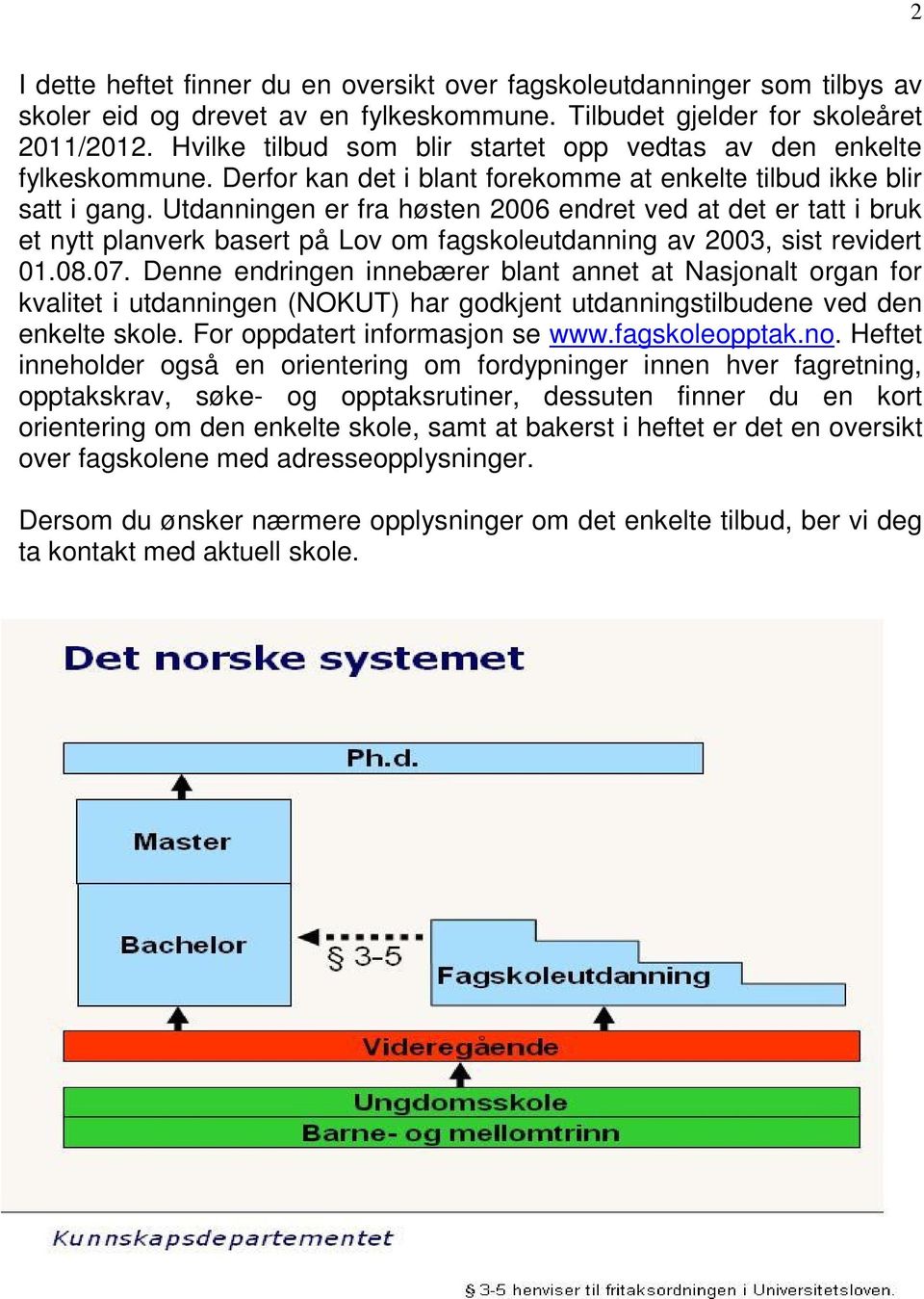 Utdanningen er fra høsten 2006 endret ved at det er tatt i bruk et nytt planverk basert på Lov om fagskoleutdanning av 2003, sist revidert 01.08.07.