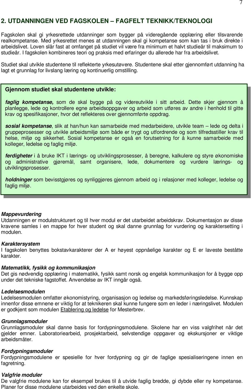 Loven slår fast at omfanget på studiet vil være fra minimum et halvt studieår til maksimum to studieår. I fagskolen kombineres teori og praksis med erfaringer du allerede har fra arbeidslivet.