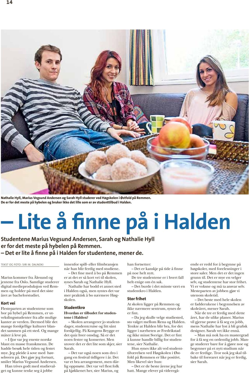 Tekst og foto: Siri M. Dalnoki Marius kommer fra Ålesund og jentene fra Oslo. Samtlige studerer digital medieproduksjon ved Remmen og holder på med det siste året av bachelorstudiet.