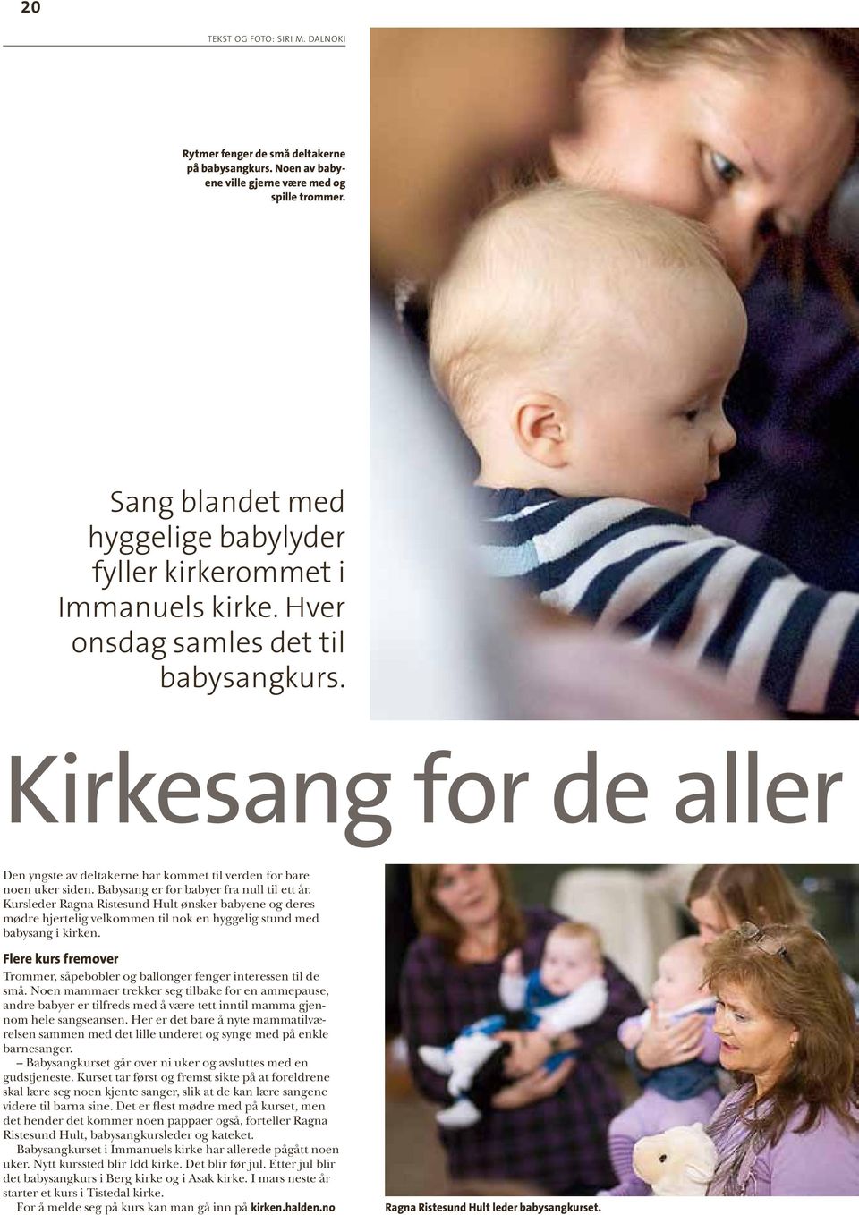 Kirkesang for de aller Den yngste av deltakerne har kommet til verden for bare noen uker siden. Babysang er for babyer fra null til ett år.