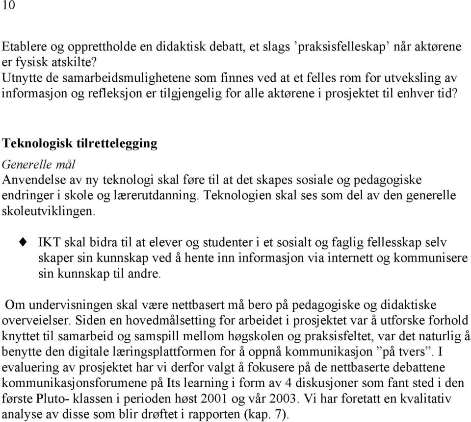 Teknologisk tilrettelegging Generelle mål Anvendelse av ny teknologi skal føre til at det skapes sosiale og pedagogiske endringer i skole og lærerutdanning.