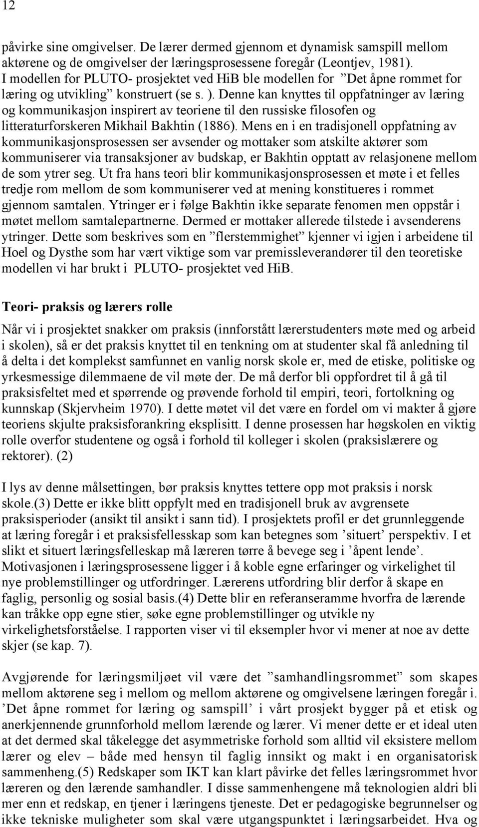 Denne kan knyttes til oppfatninger av læring og kommunikasjon inspirert av teoriene til den russiske filosofen og litteraturforskeren Mikhail Bakhtin (1886).