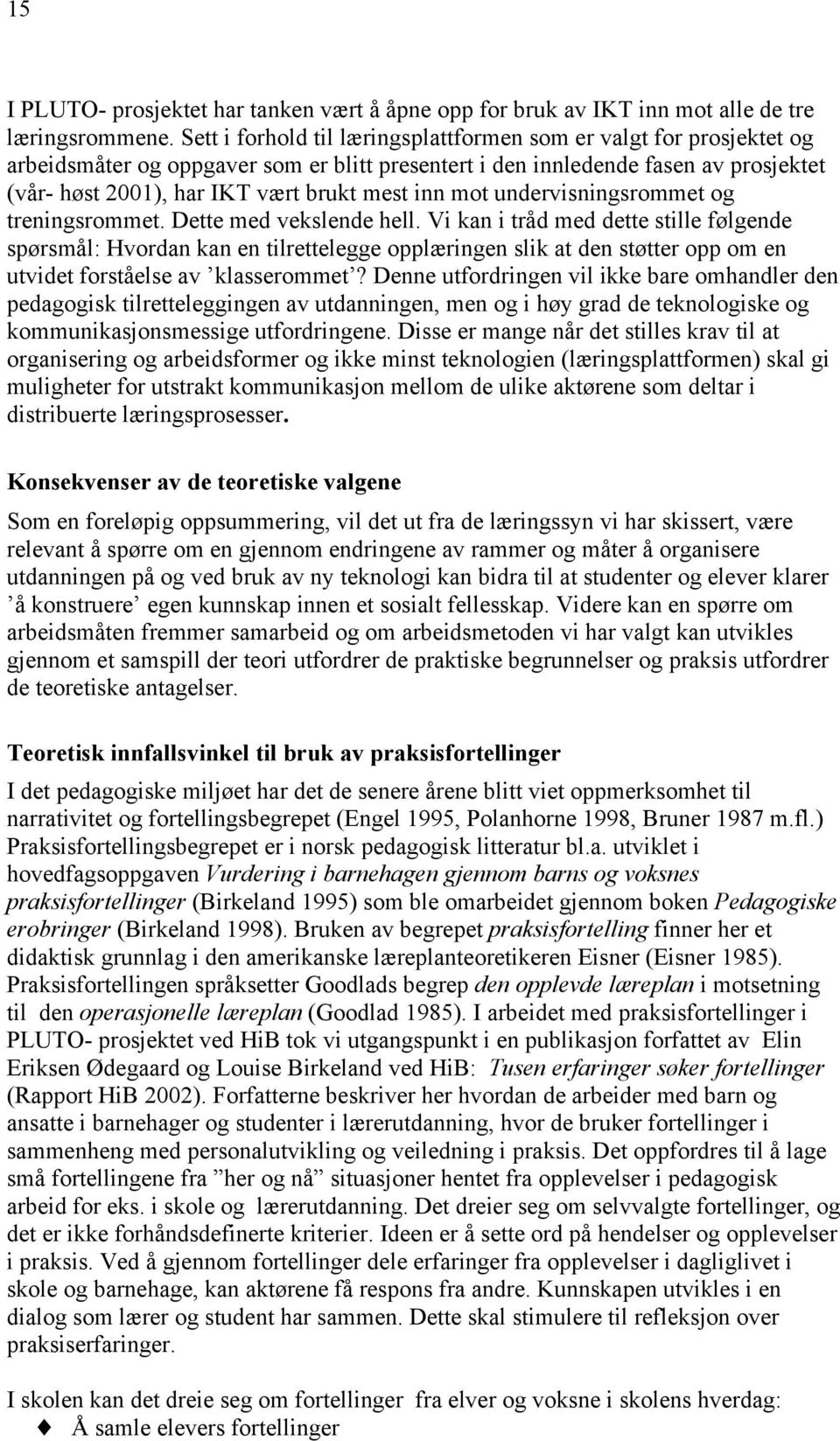 inn mot undervisningsrommet og treningsrommet. Dette med vekslende hell.