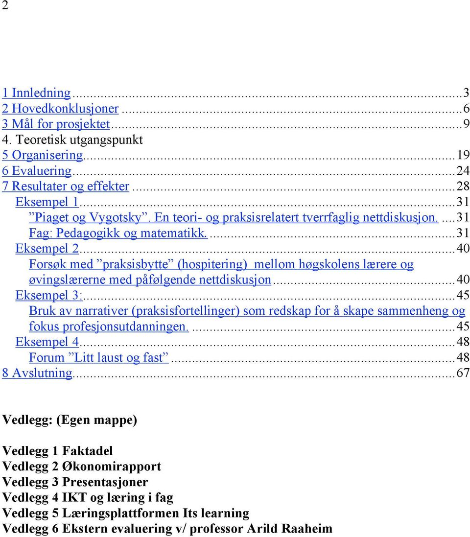 ..40 Forsøk med praksisbytte (hospitering) mellom høgskolens lærere og øvingslærerne med påfølgende nettdiskusjon...40 Eksempel 3:.