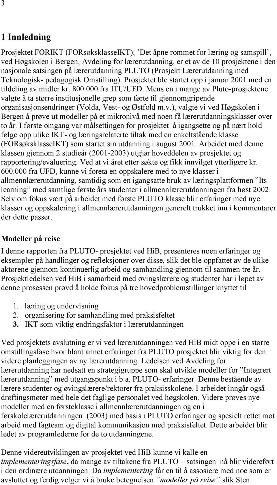 Mens en i mange av Pluto-prosjektene valgte å ta større institusjonelle grep som førte til gjennomgripende organisasjonsendringer (Volda, Vest- og Østfold m.v.), valgte vi ved Høgskolen i Bergen å prøve ut modeller på et mikronivå med noen få lærerutdanningsklasser over to år.