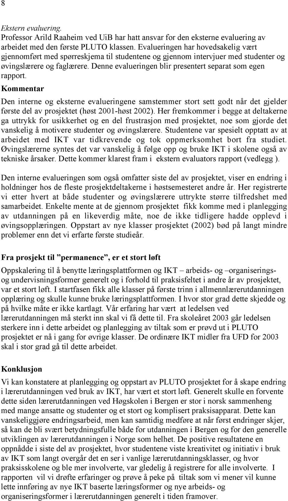 Denne evalueringen blir presentert separat som egen rapport. Kommentar Den interne og eksterne evalueringene samstemmer stort sett godt når det gjelder første del av prosjektet (høst 2001-høst 2002).