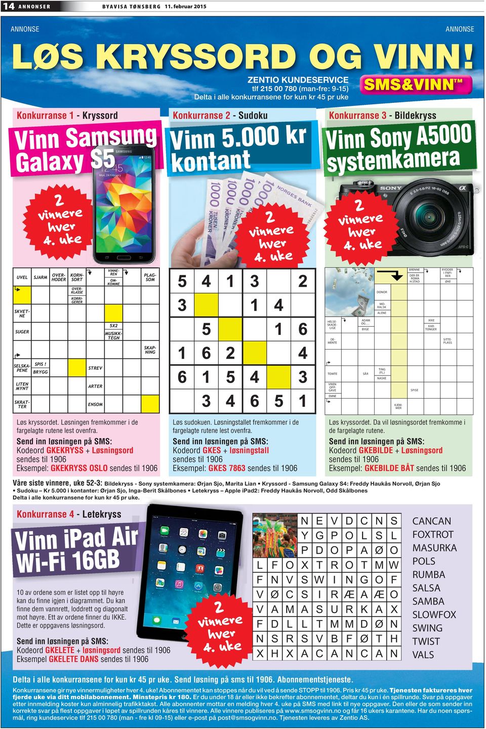 000 kr kontant Konkurranse 3 - Bildekryss Vinn Sony A5000 systemkamera 2 vinnere hver 4. uke 2 vinnere hver 4. uke 2 vinnere hver 4. uke BRENNE DER ER ROMA H.