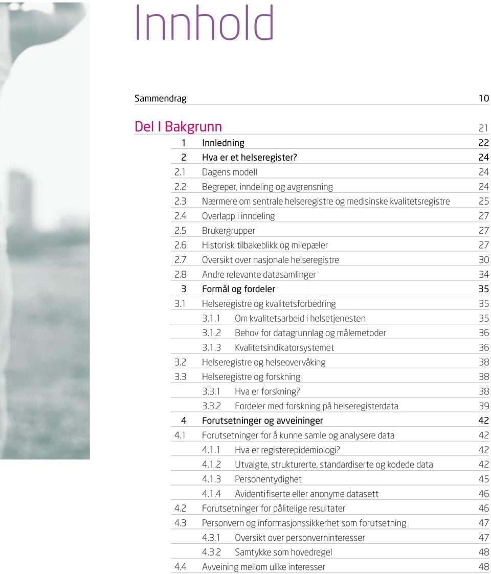 7 Oversikt over nasjonale helseregistre 30 2.8 Andre relevante datasamlinger 34 3 Formål og fordeler 35 3.1 Helseregistre og kvalitetsforbedring 35 3.1.1 Om kvalitetsarbeid i helsetjenesten 35 3.1.2 Behov for datagrunnlag og målemetoder 36 3.