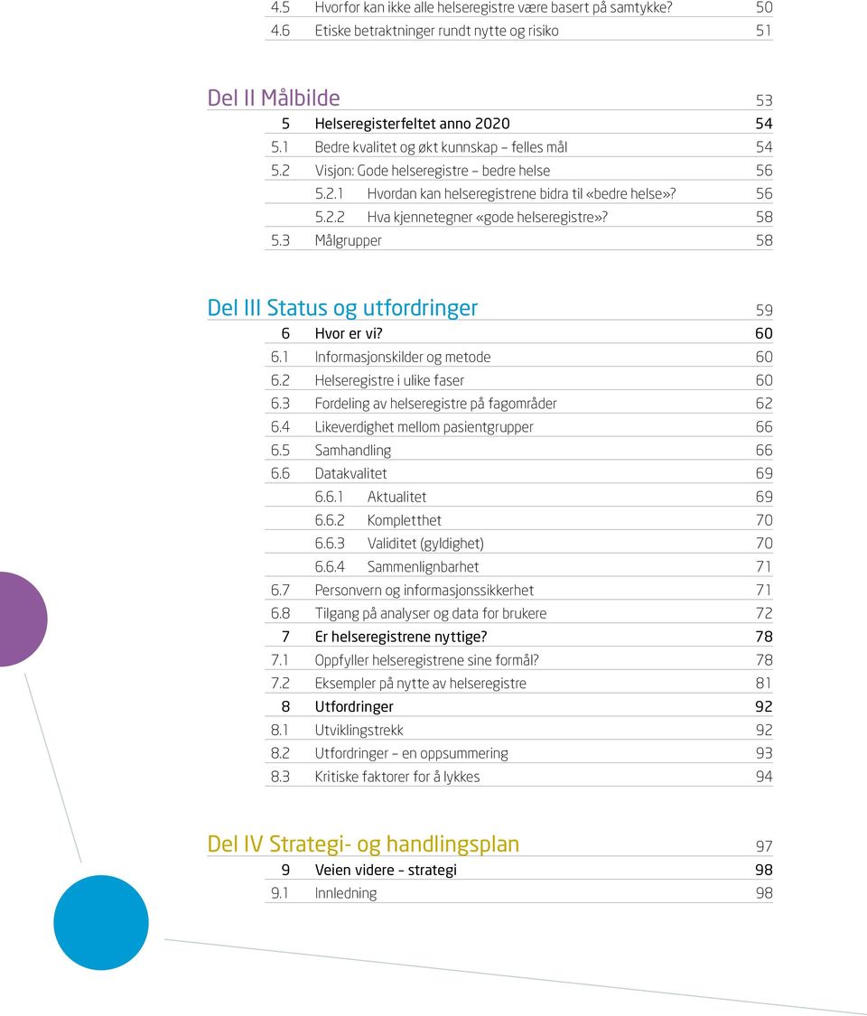 58 5.3 Målgrupper 58 Del III Status og utfordringer 59 6 Hvor er vi? 60 6.1 Informasjonskilder og metode 60 6.2 Helseregistre i ulike faser 60 6.3 Fordeling av helseregistre på fagområder 62 6.