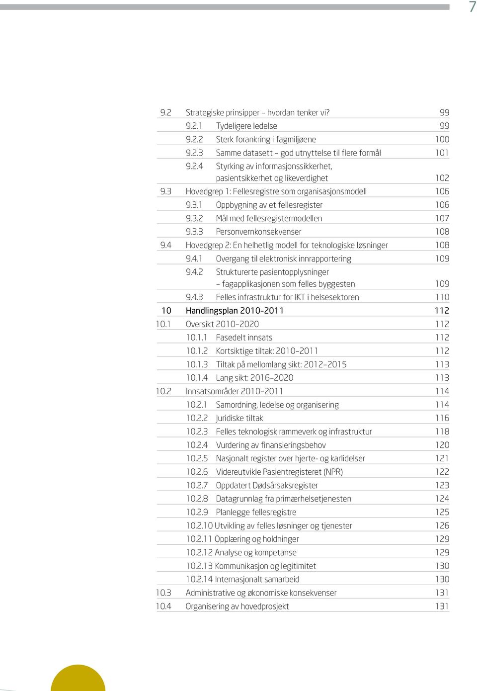 4 Hovedgrep 2: En helhetlig modell for teknologiske løsninger 108 9.4.1 Overgang til elektronisk innrapportering 109 9.4.2 Strukturerte pasientopplysninger fagapplikasjonen som felles byggesten 109 9.