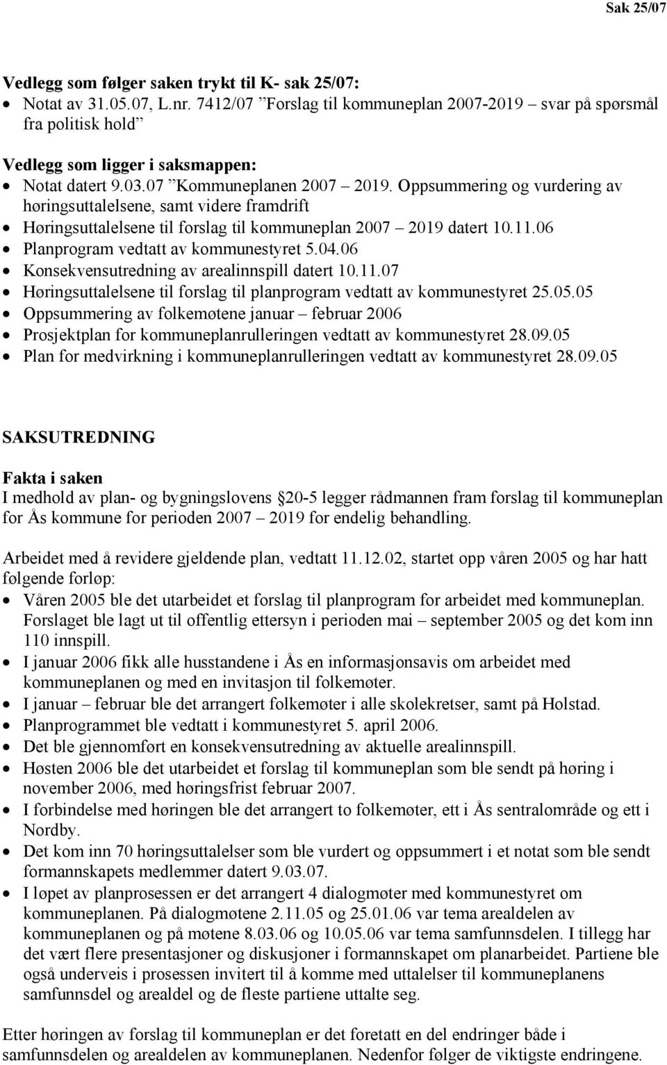 Oppsummering og vurdering av høringsuttalelsene, samt videre framdrift Høringsuttalelsene til forslag til kommuneplan 2007 2019 datert 10.11.06 Planprogram vedtatt av kommunestyret 5.04.