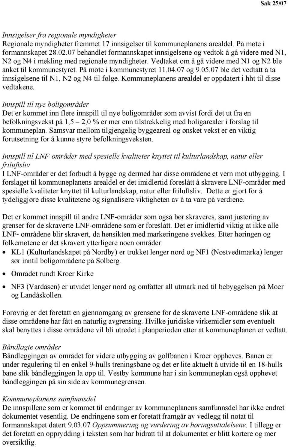 På møte i kommunestyret 11.04.07 og 9.05.07 ble det vedtatt å ta innsigelsene til N1, N2 og N4 til følge. Kommuneplanens arealdel er oppdatert i hht til disse vedtakene.