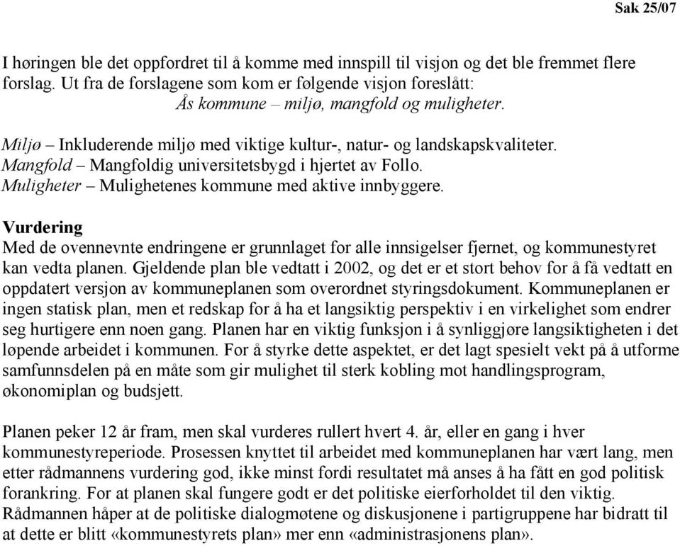 Mangfold Mangfoldig universitetsbygd i hjertet av Follo. Muligheter Mulighetenes kommune med aktive innbyggere.