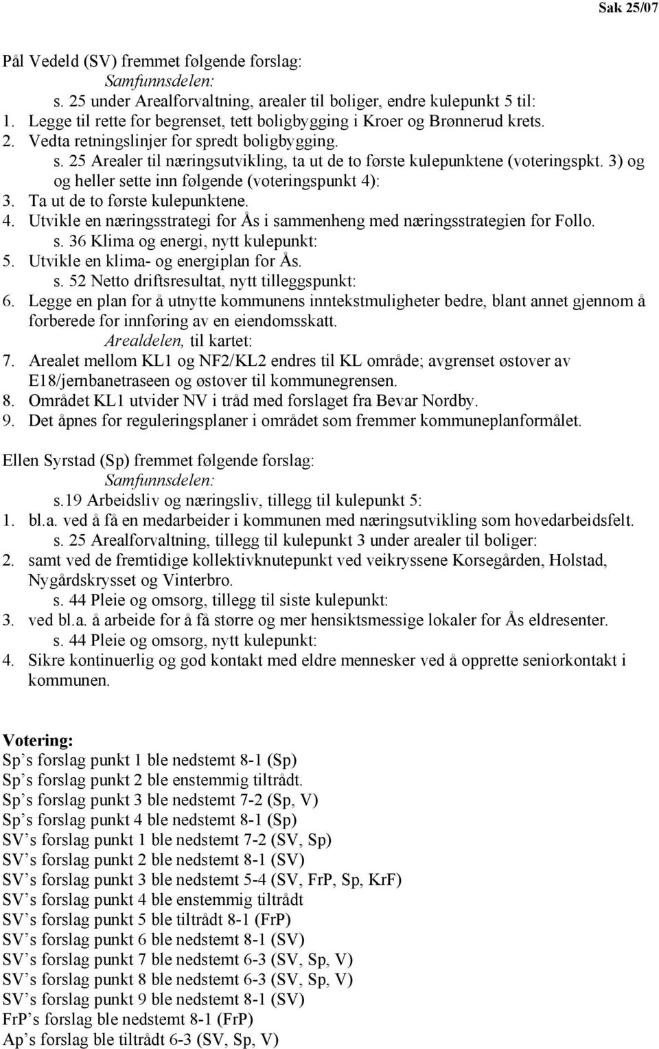 3) og og heller sette inn følgende (voteringspunkt 4): 3. Ta ut de to første kulepunktene. 4. Utvikle en næringsstrategi for Ås i sammenheng med næringsstrategien for Follo. s. 36 Klima og energi, nytt kulepunkt: 5.