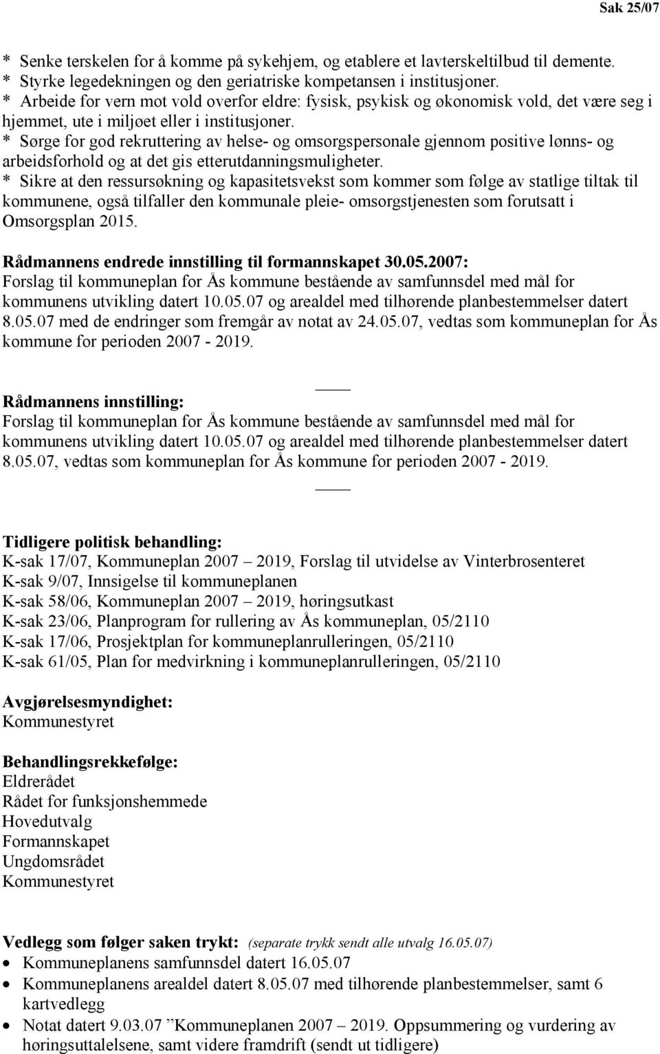 * Sørge for god rekruttering av helse- og omsorgspersonale gjennom positive lønns- og arbeidsforhold og at det gis etterutdanningsmuligheter.