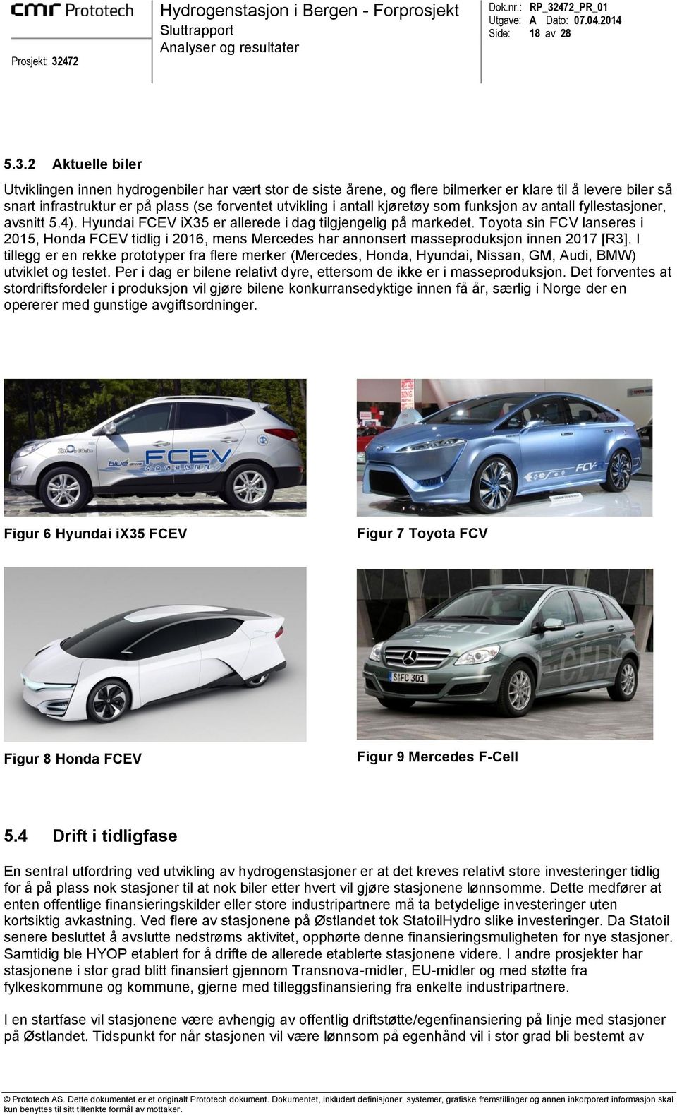 kjøretøy som funksjon av antall fyllestasjoner, avsnitt 5.4). Hyundai FCEV ix35 er allerede i dag tilgjengelig på markedet.