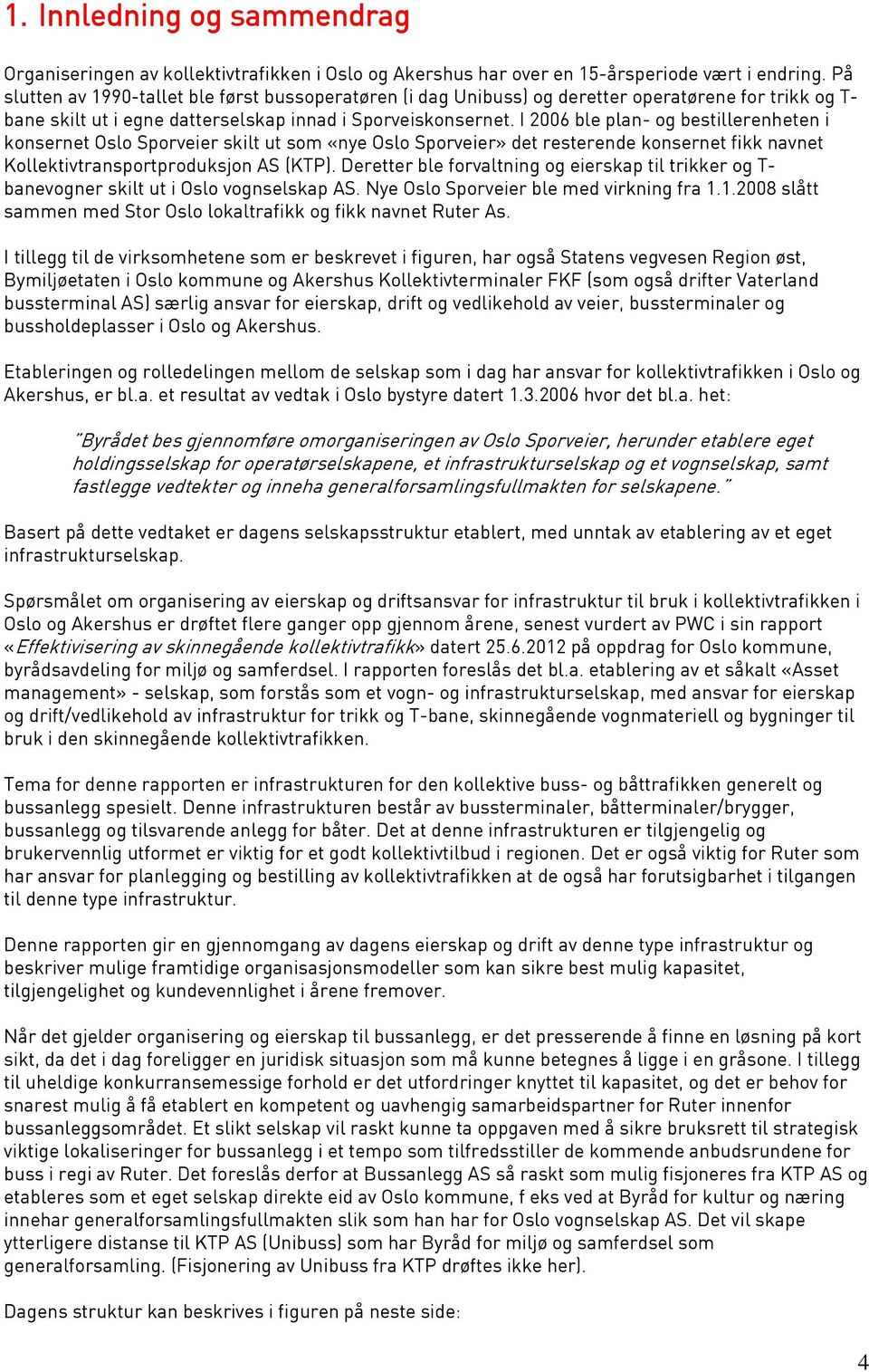 I 2006 ble plan- og bestillerenheten i konsernet Oslo Sporveier skilt ut som «nye Oslo Sporveier» det resterende konsernet fikk navnet Kollektivtransportproduksjon AS (KTP).