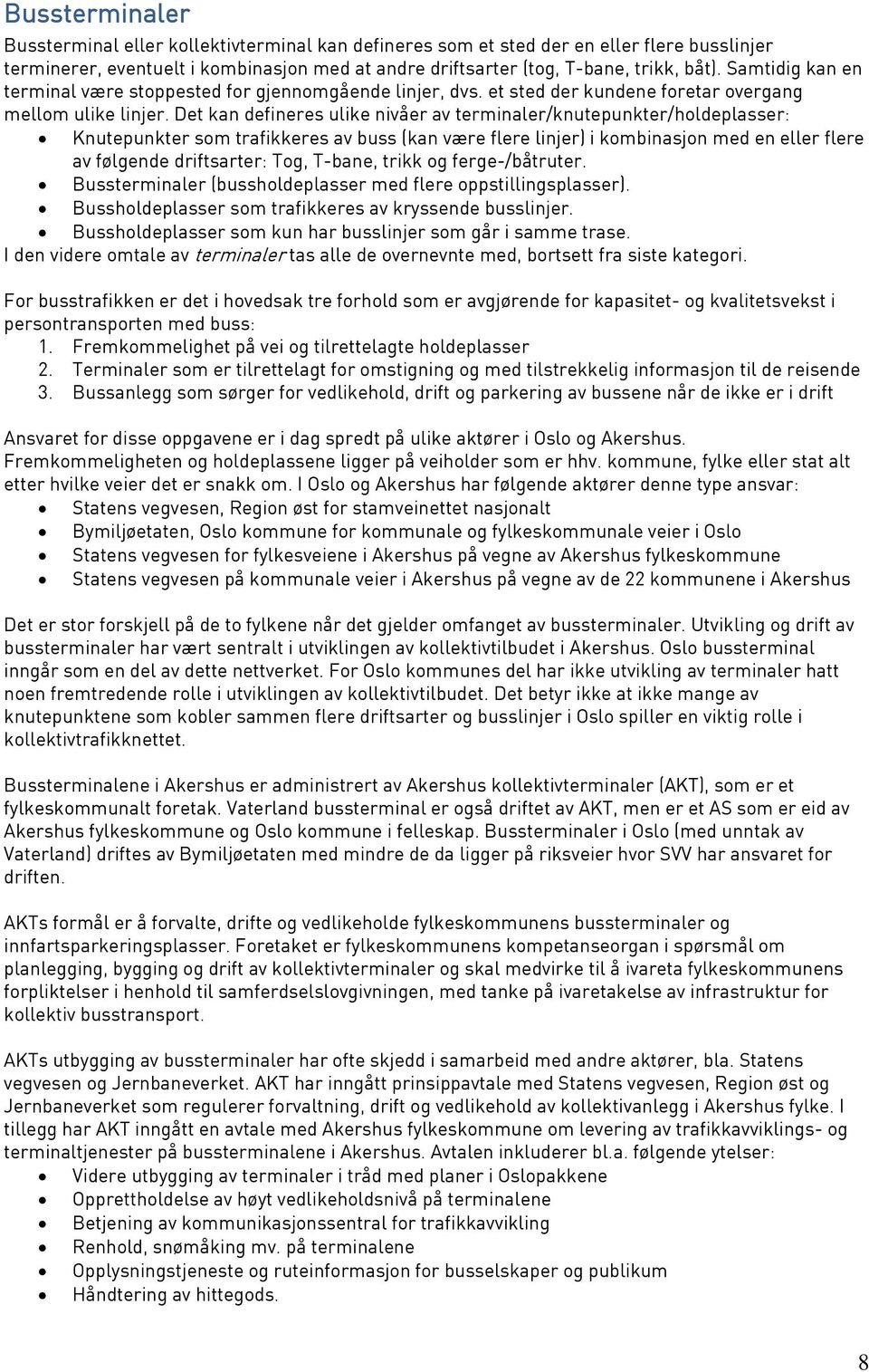 Det kan defineres ulike nivåer av terminaler/knutepunkter/holdeplasser: Knutepunkter som trafikkeres av buss (kan være flere linjer) i kombinasjon med en eller flere av følgende driftsarter: Tog,