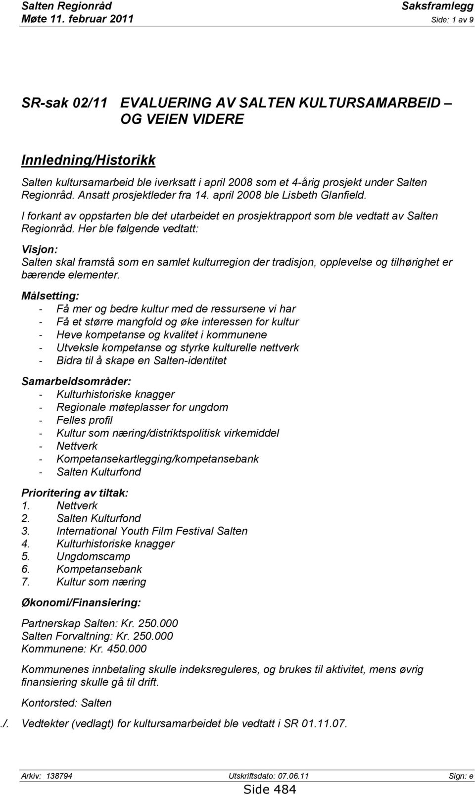 Regionråd. Ansatt prosjektleder fra 14. april 2008 ble Lisbeth Glanfield. I forkant av oppstarten ble det utarbeidet en prosjektrapport som ble vedtatt av Salten Regionråd.