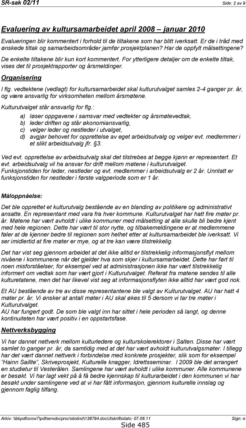 For ytterligere detaljer om de enkelte tiltak, vises det til prosjektrapporter og årsmeldinger. Organisering I flg. vedtektene (vedlagt) for kultursamarbeidet skal kulturutvalget samles 2-4 ganger pr.