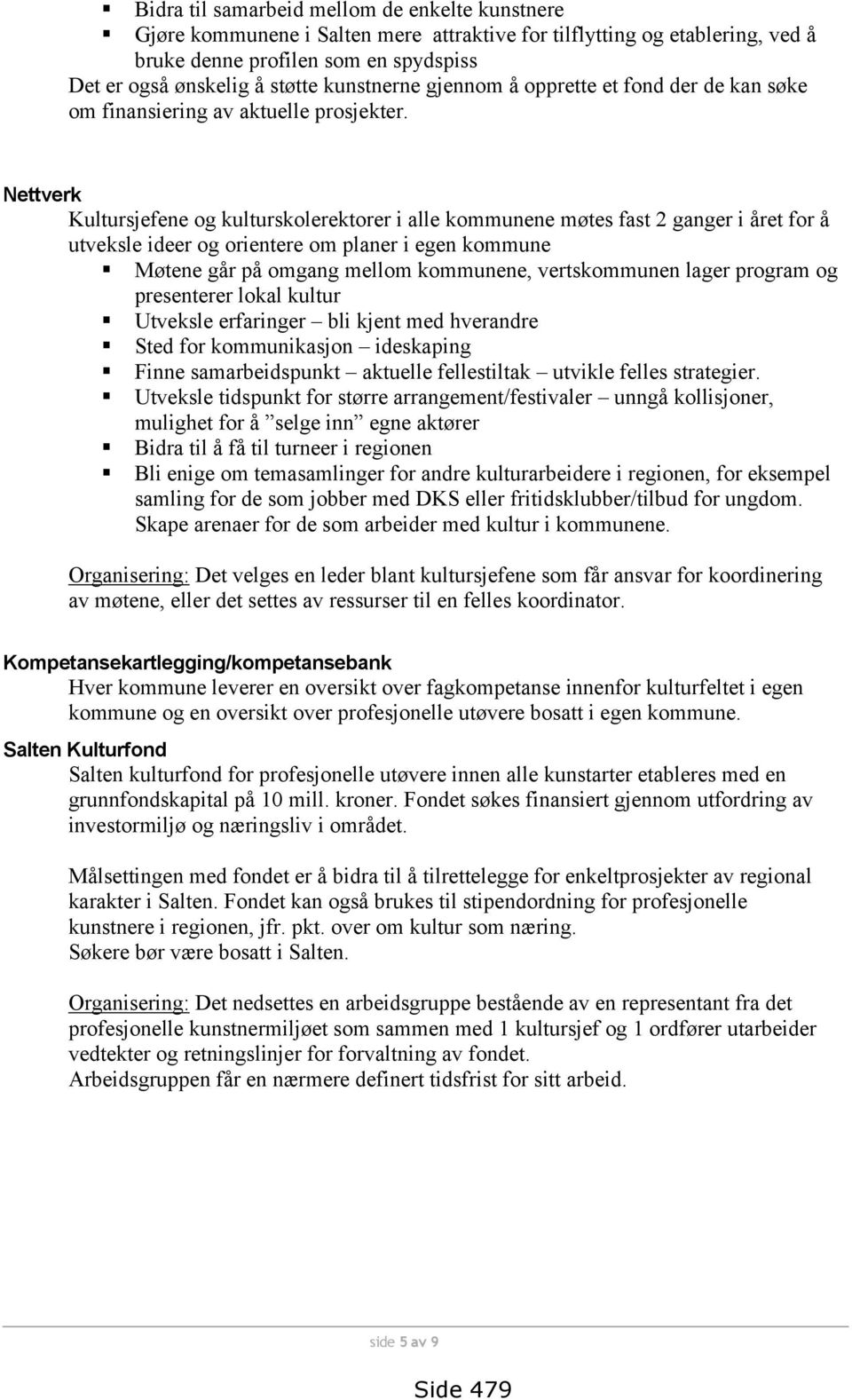 Nettverk Kultursjefene og kulturskolerektorer i alle kommunene møtes fast 2 ganger i året for å utveksle ideer og orientere om planer i egen kommune Møtene går på omgang mellom kommunene,