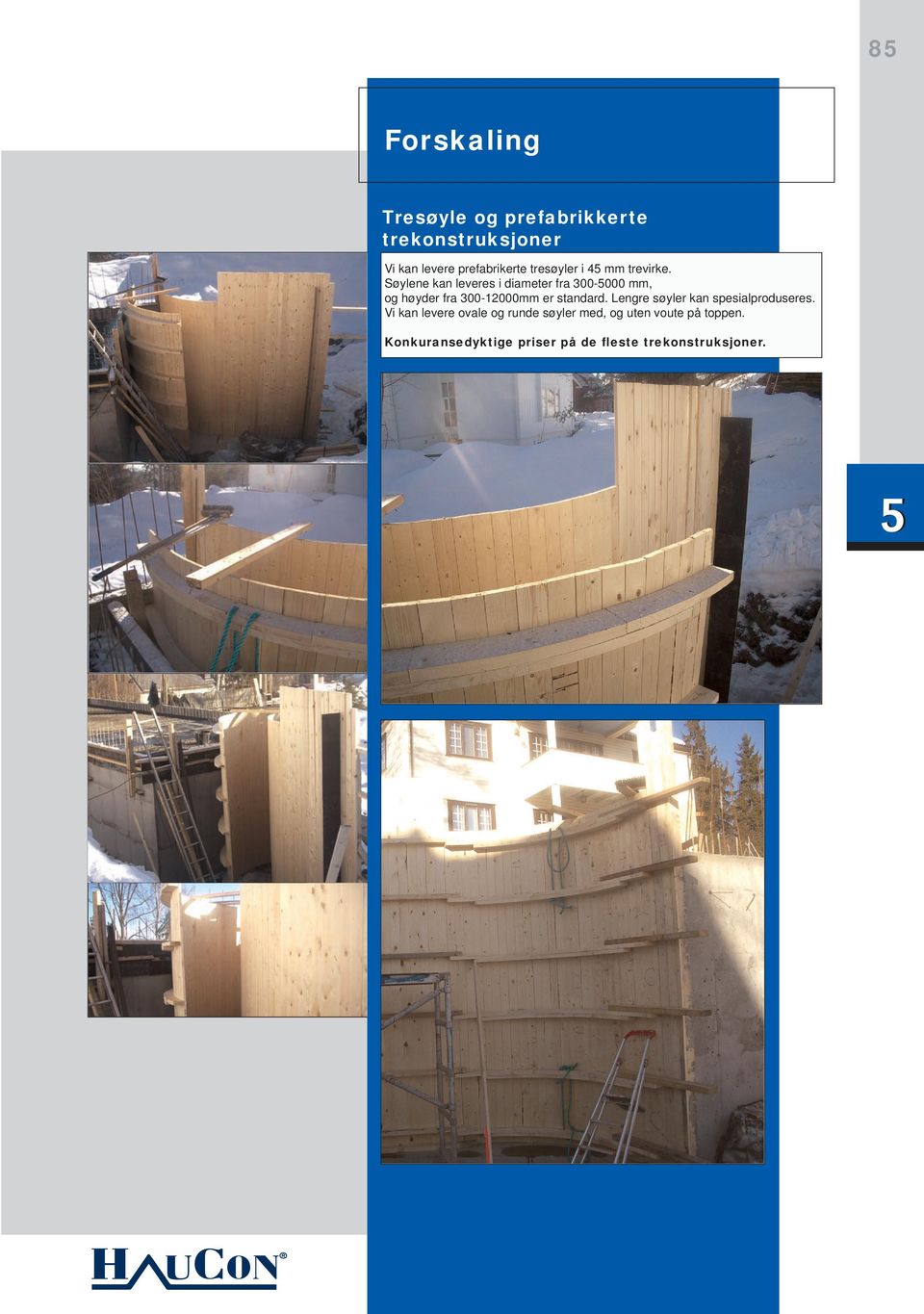 Søylene kan leveres i diameter fra 300-5000 mm, og høyder fra 300-12000mm er standard.