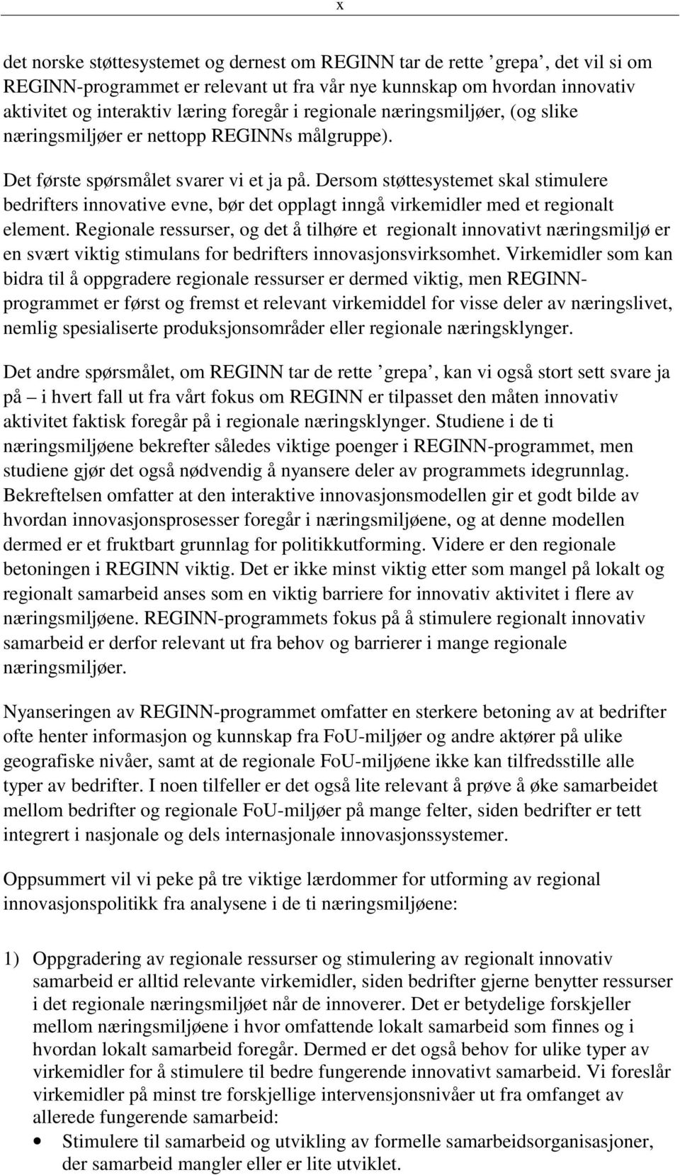 Dersom støttesystemet skal stimulere bedrifters innovative evne, bør det opplagt inngå virkemidler med et regionalt element.